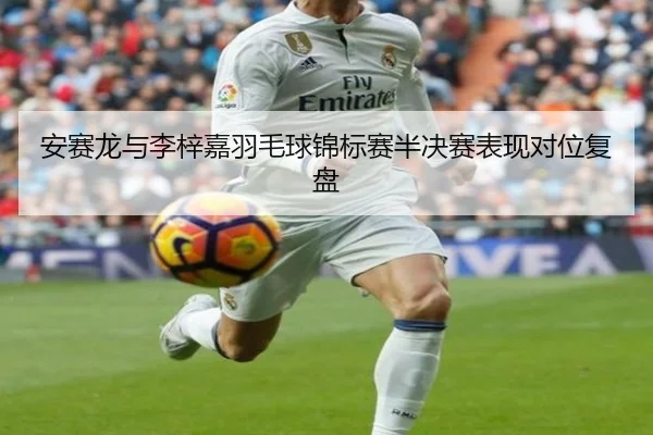 安赛龙与李梓嘉羽毛球锦标赛半决赛表现对位复盘 | migusprot